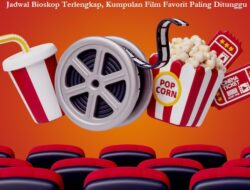 Jadwal Bioskop Terlengkap dan Kumpulan Film Favorit Paling Ditunggu
